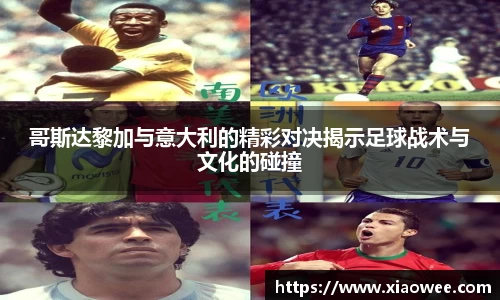 哥斯达黎加与意大利的精彩对决揭示足球战术与文化的碰撞