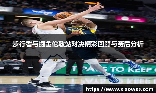 步行者与掘金伦敦站对决精彩回顾与赛后分析